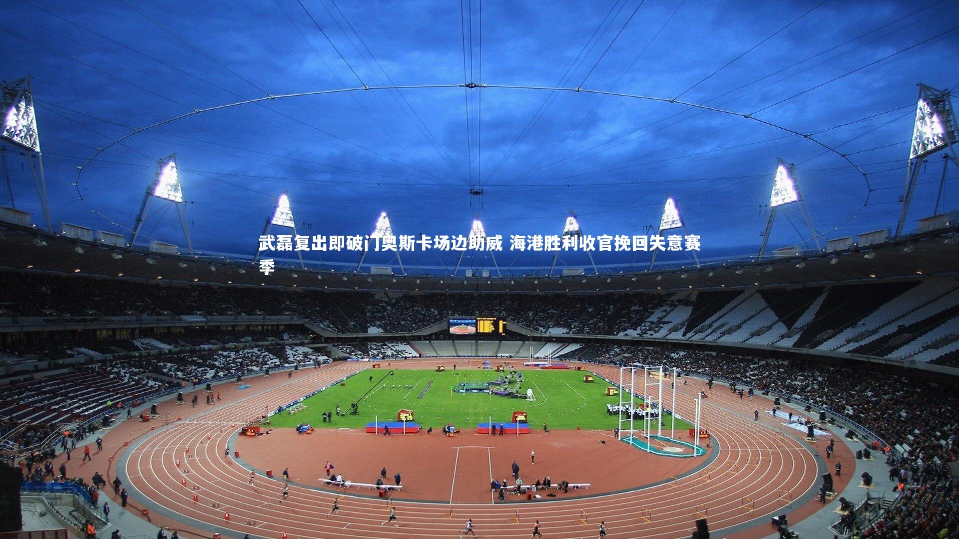 B体育官方网站：武磊复出即破门奥斯卡场边助威 海港胜利收官挽回失意赛季