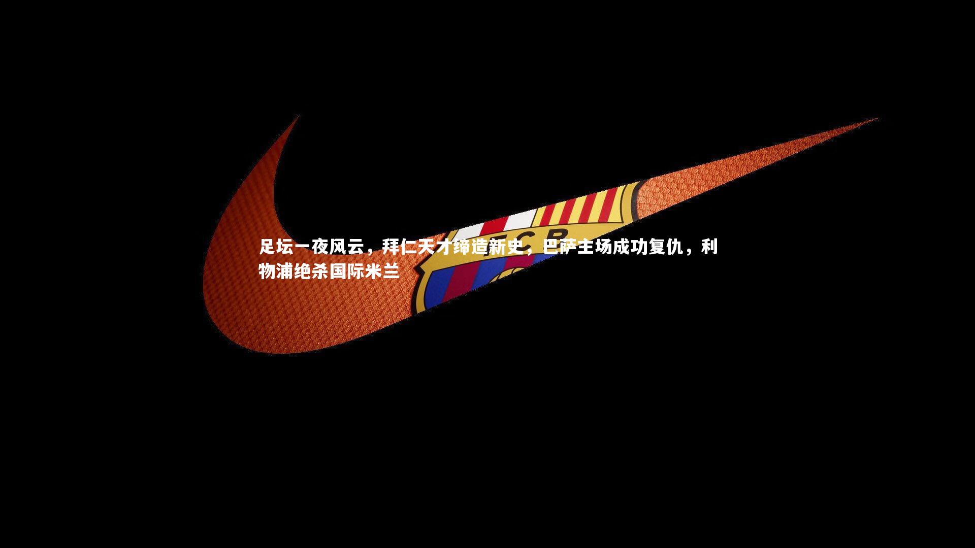 BSPORTS-足坛一夜风云，拜仁天才缔造新史，巴萨主场成功复仇，利物浦绝杀国际米兰