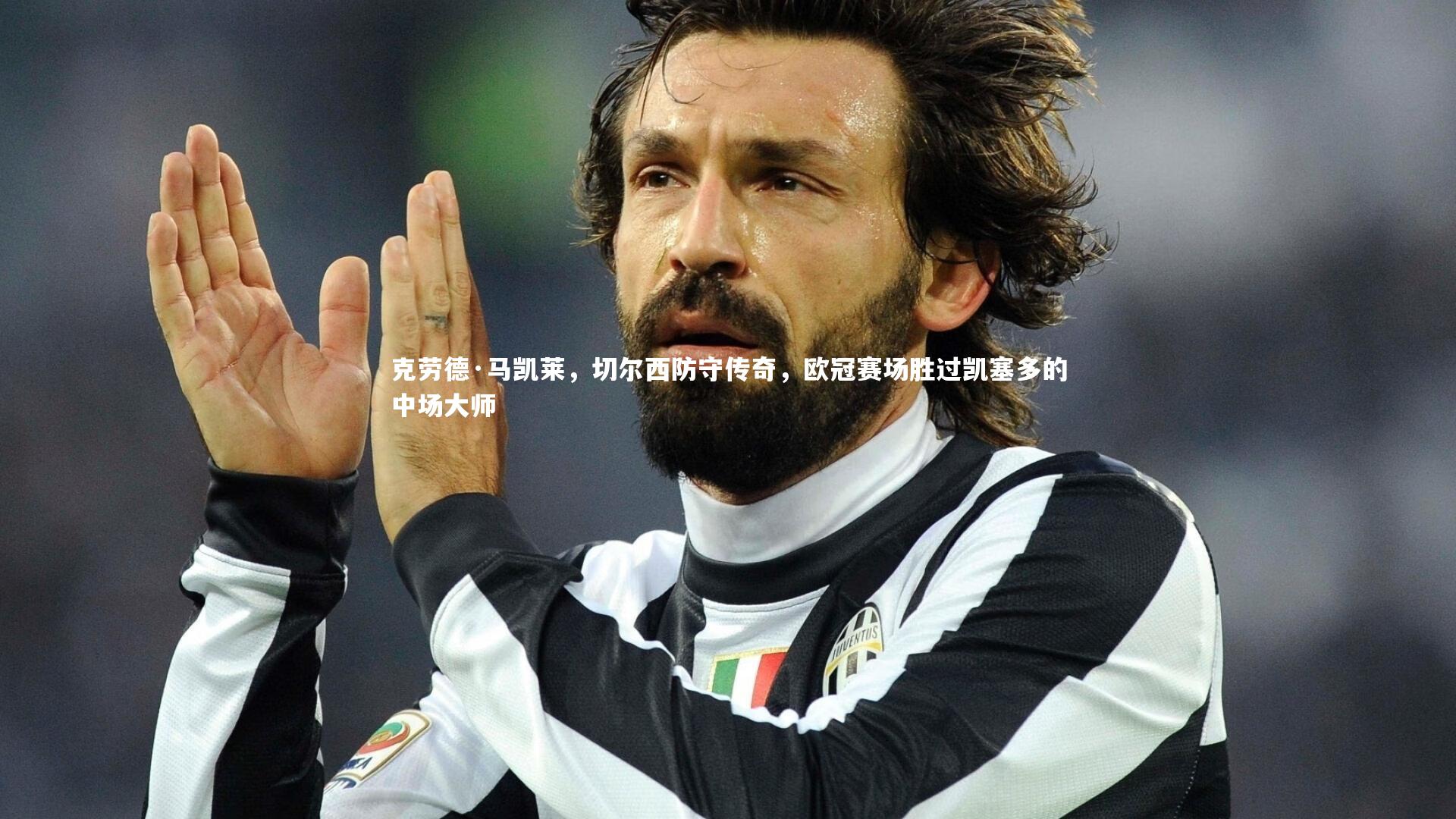 【B体育】克劳德·马凯莱，切尔西防守传奇，欧冠赛场胜过凯塞多的中场大师