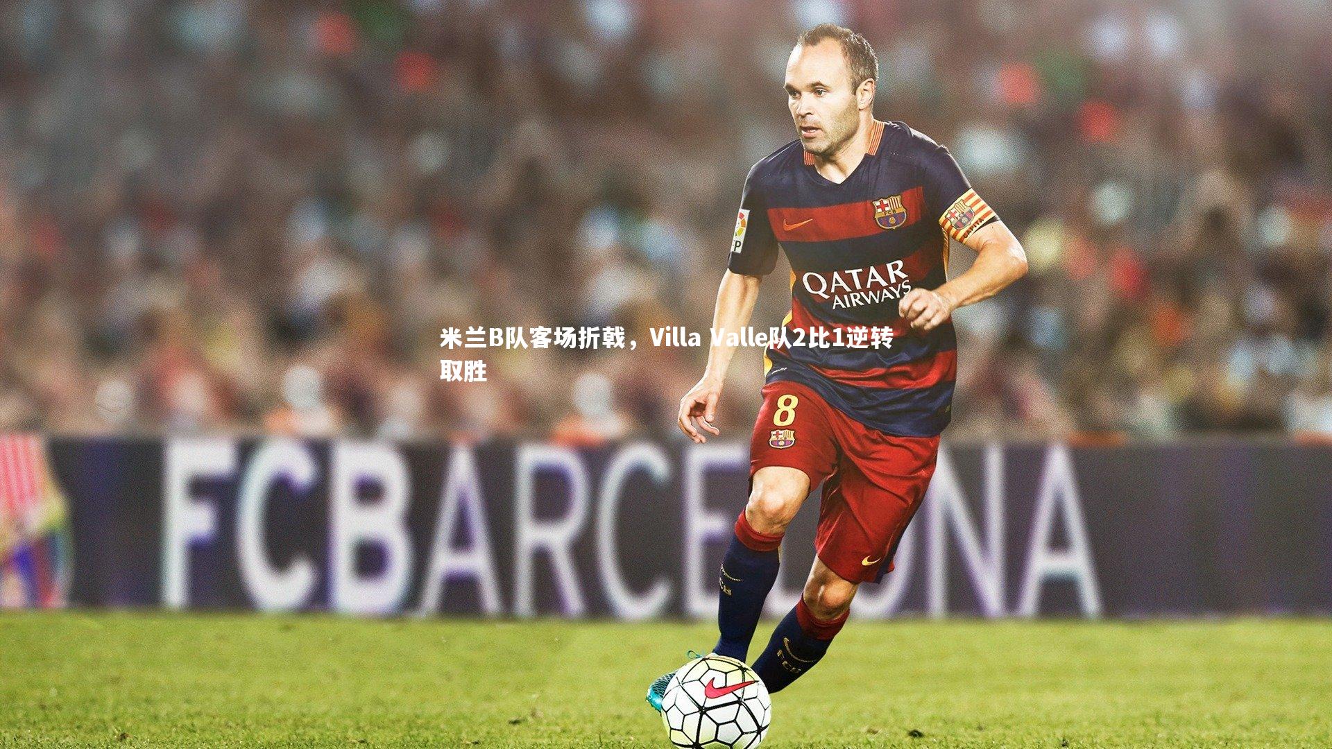 米兰B队客场折戟，Villa Valle队2比1逆转取胜